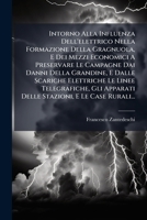 Intorno Alla Influenza Dell'elettrico Nella Formazione Della Gragnuola, E Dei Mezzi Economici A Preservare Le Campagne Dai Danni Della Grandine, E ... E Le Case Rurali... 1273819403 Book Cover