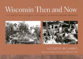 Wisconsin Then and Now:  The Wisconsin Sesquicentennial Rephotography Project 029917560X Book Cover