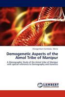 Demogenetic Aspects of the Aimol Tribe of Manipur: A Monographic Study of the Aimol tribe of Manipur with special reference to Demography and Genetics 3659134104 Book Cover