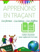 Apprenons en Traçant: les formes, les lettres et les chiffres: Cahier d'activité Enfant de 3 ans a 5 ans - Plus de 150 pages d'exercices B088Y4RPXB Book Cover