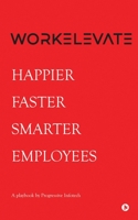 Workelevate: Happier Faster Smarter Employees B0BRGJG4R9 Book Cover
