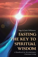 Fasting: The Key to Spiritual Wisdom: A Handbook for Revolutionary Christian Living 1490889132 Book Cover