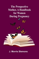 The Prospective Mother, a Handbook for Women During Pregnancy 9362927233 Book Cover