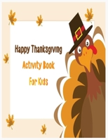 Happy Thanksgiving Activity Book for kids: An Activity and Learning Book for Toddlers through Fun and Excitement. 1702361500 Book Cover
