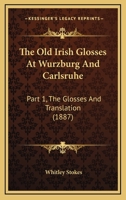 The Old-Irish glosses at Wrzburg and Carlsruhe: Part I: the glosses and translation; Volumen 1 116511884X Book Cover