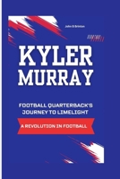KYLER MURRAY: Football Quarterback's Journey to Limelight; A Revolution in Football B0CPPYCH32 Book Cover