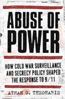 Abuse of Power: How Cold War Surveillance and Secrecy Policy Shaped the Response to 9/11 1439906653 Book Cover