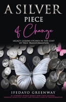 A Silver Piece of Change: Legacy Lessons Etched in the Cost of True Transformation B0FH5Q7D9T Book Cover