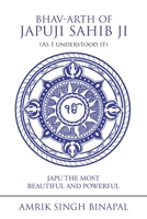 BHAV-ARTH of JAPUJI SAHIB JI (As I understood it): JAPU THE MOST BEAUTIFUL AND POWERFUL 1984587277 Book Cover
