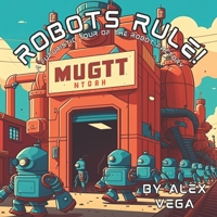 Robots Rule!: A Futuristic Tour of the Robot Factory B0C51TXS6F Book Cover