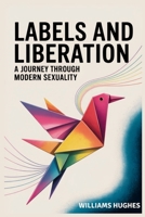 Labels and Liberation: A Journey through Modern Sexuality B0FHHH2X1D Book Cover