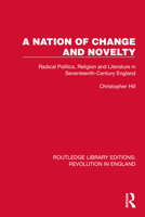A Nation of Change and Novelty: Radical Politics, Religion and Literature in Seventeenth-Century England 0415048338 Book Cover