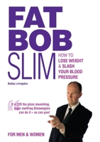 Fat Bob Slim: How to Lose Weight & Slash Your Blood Pressure 0957105452 Book Cover