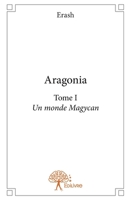 Aragonia - Tome 1: Un monde Magycan (French Edition) 2332748164 Book Cover