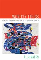 Worldly Ethics: Democratic Politics and Care for the World 0822353997 Book Cover