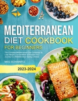 Mediterranean Diet Cookbook for Beginners: The Complete Mediterranean Diet Cookbook To Lose Weight, Live Healthier & Kickstart Your Journey to a Mediterranean Eating Lifestyle 1088093299 Book Cover