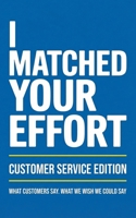 I Matched Your Effort: Customer Service Edition: What Customers Say. What We Wish We Could Say. B0GNM71XNT Book Cover