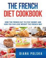 The French Diet Cookbook: How the French Eat to Stay Skinny and How You Can Lose Weight The French Way 1542891809 Book Cover