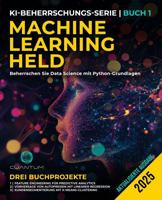 Machine Learning Held: Beherrschen Sie Data Science mit Python-Grundlagen: Maschinelles Lernen mit Python – Praktischer Leitfaden vom Anfänger bis zum ... (Die KI-Revolution meistern) (German Edition) B0FDLBYG3S Book Cover