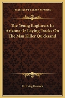 The Young Engineers In Arizona Or Laying Tracks On The Man Killer Quicksand 1169273300 Book Cover