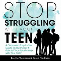 Stop Struggling with Your Teen : A Complete, Easy-To-Use Guide to Reconnect and Rebuild Your Relationship with Your Child 1640855300 Book Cover