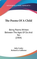 The Poems Of A Child: Being Poems Written Between The Ages Of Six And Ten 1166585077 Book Cover