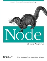 Node: Up and Running: Scalable Server-Side Code with JavaScript 1449398588 Book Cover