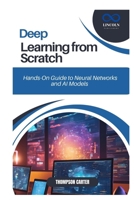 Deep Learning from Scratch: Hands-On Guide to Neural Networks and AI Models B0DVV48XYC Book Cover