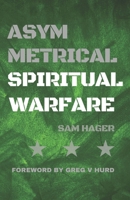 Asymmetrical Spiritual Warfare: Battlefield Manual for Soldiers of Light 1737812436 Book Cover
