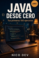JAVA DESDE CERO — LIBRO 1: Tus primeros 100 ejercicios. Aprende a programar en Java sin saber nada de programación. 100 ejercicios resueltos y ... (Aprende Java Practicando) (Spanish Edition) B0H8SZ2DF3 Book Cover