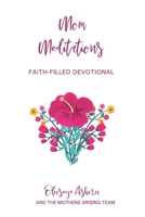 Mom Meditations by Mothers Arising: A Collection of Faith-Filled Devotions for Mothers B08WSDW23M Book Cover