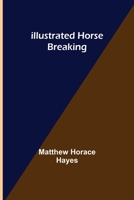 Illustrated Horse-breaking 9356310971 Book Cover