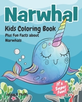 Narwhal Kids Coloring Book Plus Fun Facts about Narwhals: 30 Coloring Pages with Super Fun Narwhal Facts for Kids to Read! B087SHQMPZ Book Cover