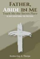 Father, Abide in Me: Teach Me the Secret Place: A 30-day Devotional for Preteens B0H4S4P75S Book Cover