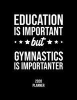 Education Is Important But Gymnastics Is Importanter 2020 Planner: Gymnastics Fan 2020 Calendar, Funny Design, 2020 Planner for Gymnastics Lover, Christmas Gift for Gymnastics Lover 1677114487 Book Cover