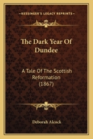 The Dark Year of Dundee: A tale of the Scottish Reformation 1167225163 Book Cover