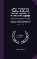 A New Pronouncing Spelling Book, and Concise Expositor of the English Language: For the Use of Academies and Schools ...: To Which Is Prefixed an Abstract of the Principles of English Pronunciation wi 1358469725 Book Cover