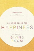 Creating Space for Happiness: The Secret of Giving Room 1591026687 Book Cover