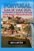 PORTUGAL GUÍA DE VIAJE 2024: EXPLORANDO LO MEJOR DE PORTUGAL CON BAJO PRESUPUESTO (Spanish Edition) B0CQ2Z6LG2 Book Cover