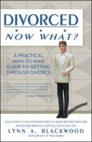 Divorced... Now What? A Practical Man-to-Man Guide to Getting Through Divorce 1478739002 Book Cover