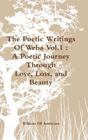 The Poetic Writings Of Weba Vol.1: A Poetic Journey Through Love, Loss, and Beauty 1304500225 Book Cover