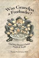 Was Grandpa a Freeloader?: Civil War Pension Claims North & South 1945687002 Book Cover