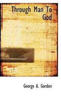 Through Man to God 0548746753 Book Cover
