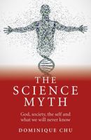 The Science Myth: God, Society, the Self and What We Will Never Know. 1782790470 Book Cover