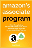 AMAZON'S ASSOCIATE PROGRAM: Make Money Selling Amazon Affiliate Products Online. A Step-By-Step Guide for Amazon Associates Program. 1673289258 Book Cover