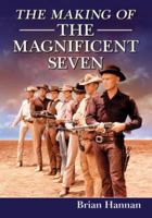 The Making of the Magnificent Seven: Behind the Scenes of the Pivotal Western 0786496959 Book Cover