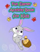Fun Easter Activity Book for Kids: : Easter Coloring and Activity Book for Kids, Fun with Mazes, Coloring, Dot to Dot, Word Search, and More. 1986607704 Book Cover