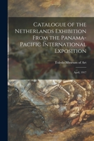 Catalogue of the Netherlands Exhibition From the Panama-Pacific International Exposition: April, 1917 1014605539 Book Cover