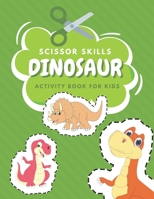 Scissor Skills Dinosaur Activity Book For Kids: Fun Coloring And Practice Cutting For Preschool Toddlers Ages 3 And Up | Dinosaur Activity Book Toddler B08KH3SFGX Book Cover