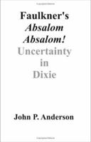 Faulkner's Absalom, Absalom: Uncertainty in Dixie 1581125720 Book Cover